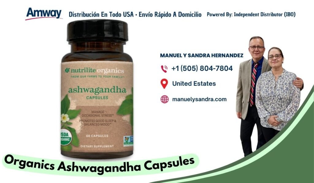 Amway Distribucion En Todo USA · Envio Rapido A Domicilio Powered By: Independent Distributor （IBO ) MANUEL Y SANDRA HERNANDEZ +1 （505) 804-7804 nutrilite organics F ROM QUR FAR MS TO YOUR FAM ILY United Estates ashwagandha CAPSULES manuelysandra.com MANAGE OCCASIONAL STRESS PROMOTES GOOD SLEEP & BALANCED MO O DN SDA 60 CAPSULES GANIC DIETARY Organics Ashwagandha Capsules