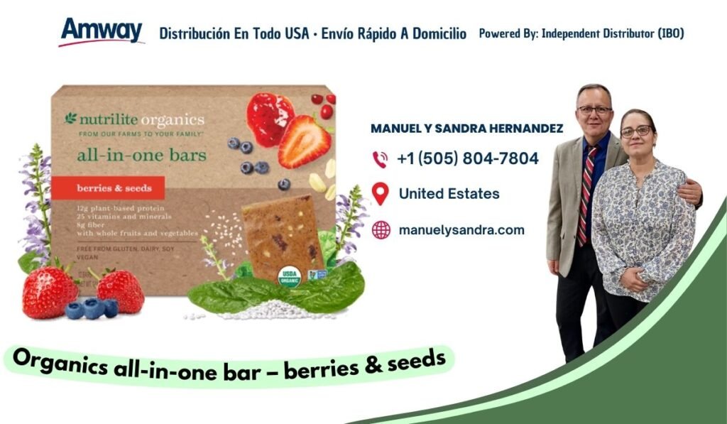 Amway Distribucion En Todo USA · Envio Rapido A Domicilio Powered By: Independent Distributor (IBO) nutrilite organics MANUEL Y SANDRA HERNANDEZ FROM OUR FARMS TO YOUR FAMILY all-in-one bars +1 （505) 804-7804 berries & seeds United Estates I2g plant-based protein 25 vitamins and minerals g tiber manuelysandra.com w ith whole fruits and vegetable FREE FRO M GLUTEN, DAIRY. SOY MEG商N Organics all-in-one bar - berries & seeds